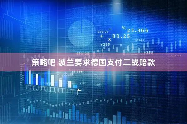策略吧 波兰要求德国支付二战赔款